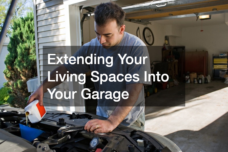 Extending Your Living Spaces Into Your Garage