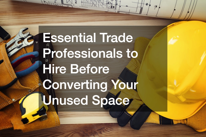 Essential Trade Professionals to Hire Before Converting Your Unused Space