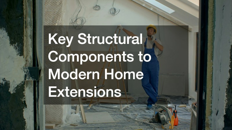Key Structural Components to Modern Home Extensions